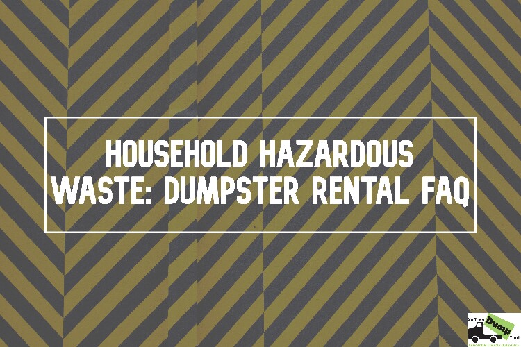 Household Hazardous Waste: Dumpster Rental FAQ